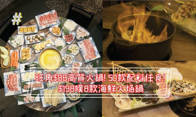 旺角$98高質火鍋！ 50款配料任食!  $198嘆8款海鮮火焰鍋